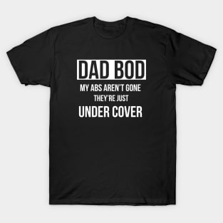 Dad Bod My Abs Aren’t Gone They’re Just Under Cover T-Shirt